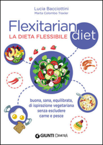 Flexitarian diet. La dieta flessibile - Lucia Bacciottini - Marta Colombo Traxler