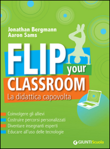 Flip your classroom. La didattica capovolta - Jonathan Bergmann - Aaron Sams