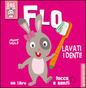 Flo lavati i denti! Un libro tocca e senti. Ediz. illustrata - Anna Casalis - Matt Wolf