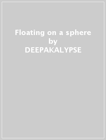 Floating on a sphere - DEEPAKALYPSE
