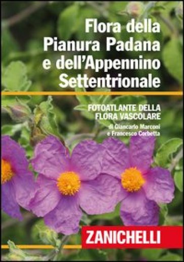 Flora della Pianura Padana e dell'Appennino Settentrionale. Foto atlante della Flora vascolare - Giancarlo Marconi - Francesco Corbetta