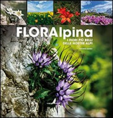 Floralpina. I fiori più belli delle Alpi - Antonio Sarzo