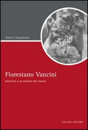 Florestano Vancini. Intervista a un maestro del cinema - Valeria Napolitano