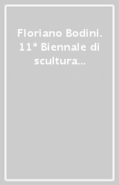 Floriano Bodini. 11ª Biennale di scultura città di Carrara