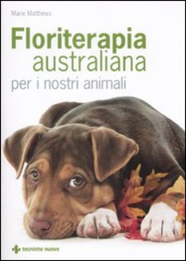 Floriterapia australiana per i nostri animali - Marie Matthers - Marie Matthews