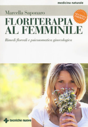 Floriterapia al femminile. Rimedi floreali e psicosomatica ginecologica - Marcella Saponaro