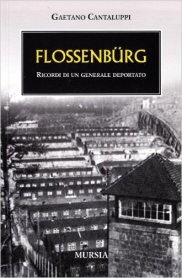 Flossenburg. Ricordi di un generale deportato - Gaetano Cantaluppi