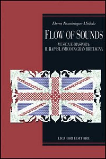 Flow of sounds. Musica e diaspora in Gran Bretagna. Il rap islamico tra locale e globale - Elena D. Midolo