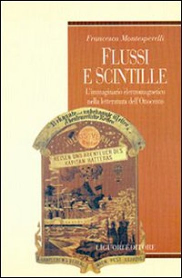 Flussi e scintille. L'immaginario elettromagnetico nella letteratura dell'Ottocento - Francesca Montesperelli