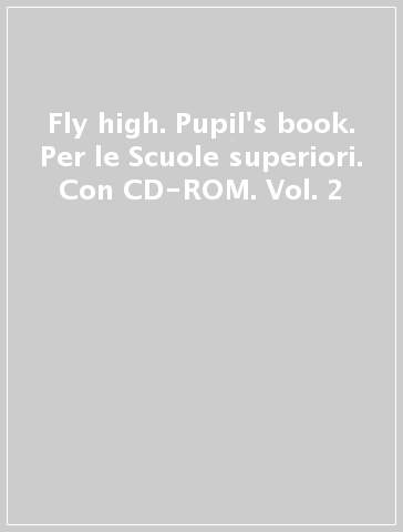 Fly high. Pupil's book. Per le Scuole superiori. Con CD-ROM. Vol. 2