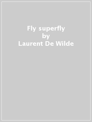 Fly superfly - Laurent De Wilde - OTISTO2