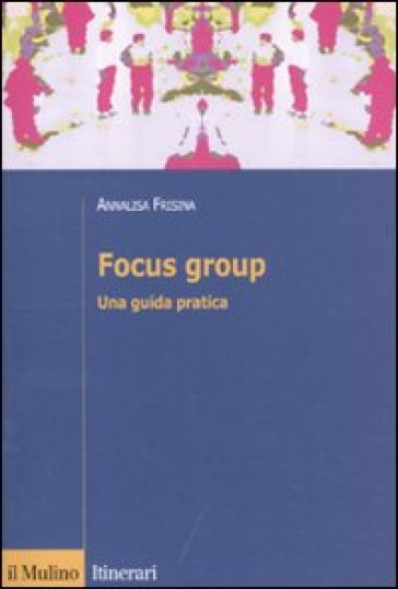 Focus group. Una guida pratica - Annalisa Frisina