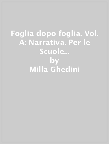 Foglia dopo foglia. Vol. A: Narrativa. Per le Scuole superiori. Con DVD. Con e-book. Con espansione online - Milla Ghedini - Gabriella D