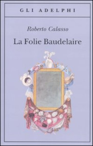 La Folie Baudelaire. Ediz. italiana - Roberto Calasso