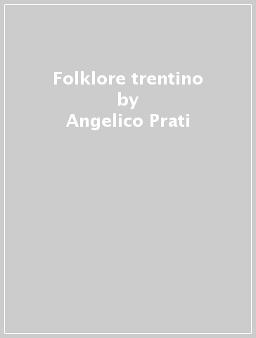 Folklore trentino - Angelico Prati