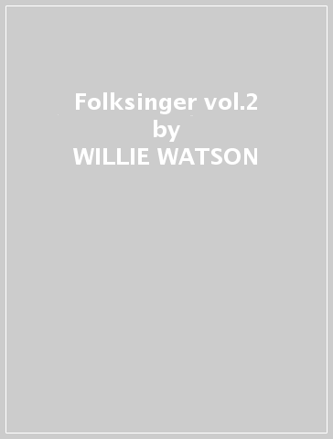 Folksinger vol.2 - WILLIE WATSON
