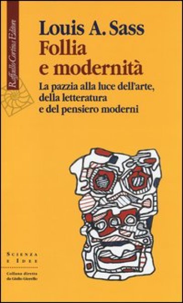 Follia e modernità. La pazzia alla luce dell'arte, della letteratura e del pensiero moderni - Louis A. Sass