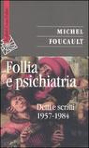 Follia e psichiatria. Detti e scritti 1957-1984 - Michel Foucault