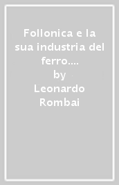 Follonica e la sua industria del ferro. Storia e beni culturali