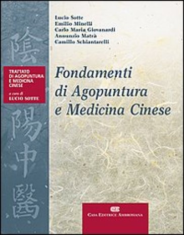 Fondamenti di agopuntura e medicina cinese - Lucio Sotte - Emilio Minelli - Carlo Maria Giovanardi - Annunzio Matrà - Chiara Schiantarelli