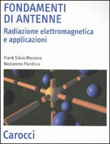 Fondamenti di antenne. Radiazione elettromagnetica e applicazioni - Frank S. Marzano - Nazzareno Pierdicca