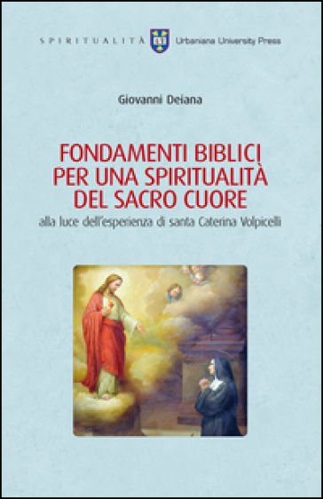 Fondamenti biblici per una spiritualità del Sacro Cuore alla luce dell'esperienza di Santa Caterina Volpicelli - Giovanni Deiana