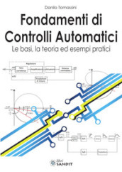 Fondamenti di controlli automatici. Le basi, la teoria ed esempi pratici. Per gli Ist. tecnici e professionali