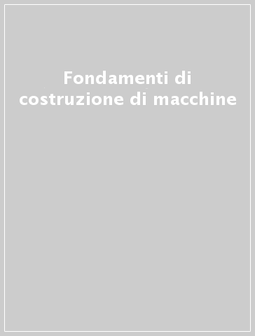 Fondamenti di costruzione di macchine