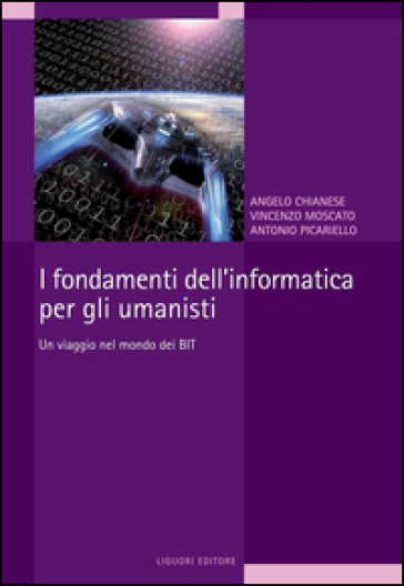 Fondamenti dell'informatica per gli umanisti (I) - Angelo Chianese - Vincenzo Moscato - Antonio Picariello