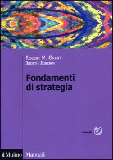 Fondamenti di strategia - Robert M. Grant - Judith Jordan