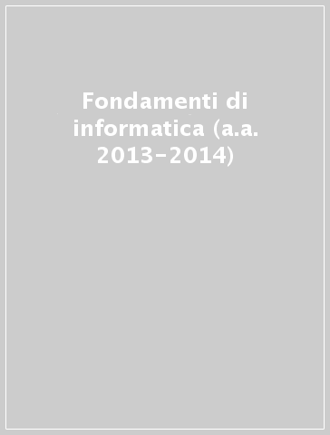 Fondamenti di informatica (a.a. 2013-2014)