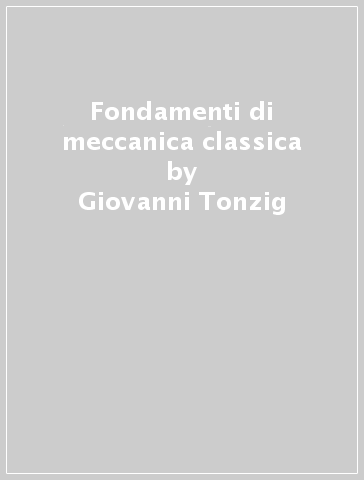 Fondamenti di meccanica classica - Giovanni Tonzig