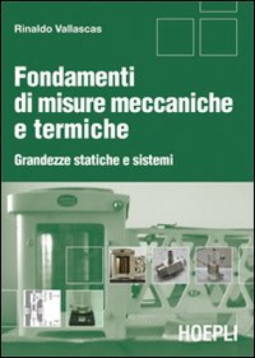 Fondamenti di misure meccaniche e termiche. Grandezze statiche e sistemi - Rinaldo Vallascas