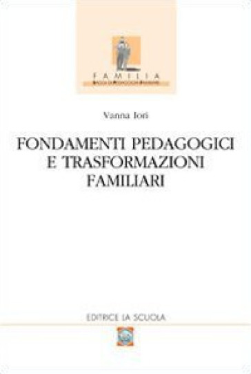 Fondamenti pedagogici e trasformazioni familiari - Vanna Iori