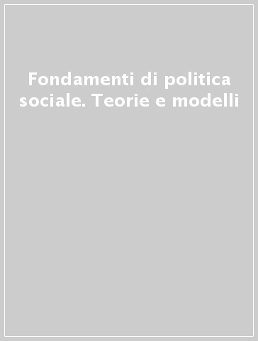 Fondamenti di politica sociale. Teorie e modelli