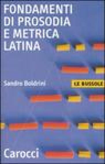 Fondamenti di prosodia e metrica latina - Sandro Boldrini