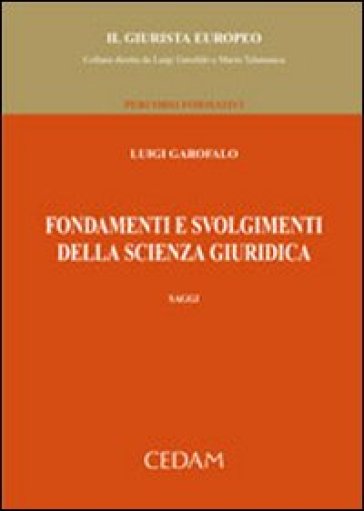 Fondamenti e svolgimenti della scienza giuridica. Saggi - Luigi Garofalo