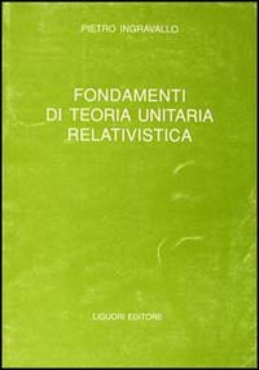 Fondamenti di teoria unitaria relativistica - Pietro Ingravallo