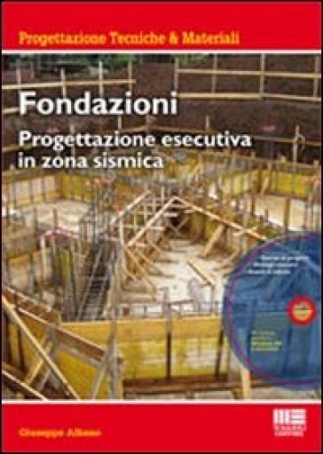 Fondazioni. Progettazione esecutiva in zona sismica. Con CD-ROM - Giuseppe Albano