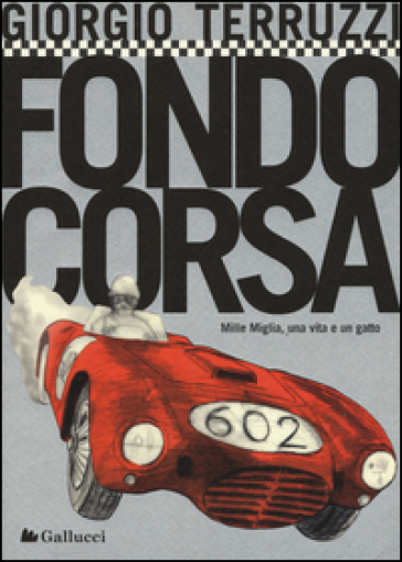 Fondocorsa. Mille Miglia, una vita e un gatto - Giorgio Terruzzi