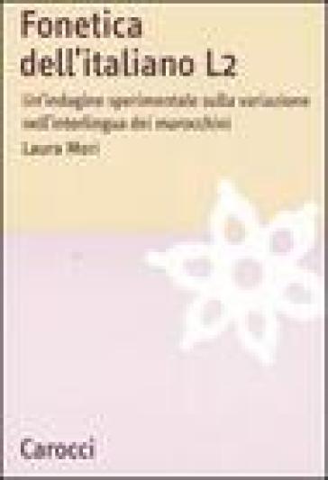 Fonetica dell'italiano L2. Un'indagine sperimentale sulla variazione nell'interlingua dei marocchini - Laura Mori