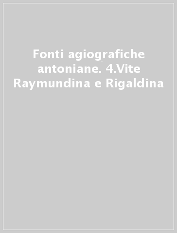 Fonti agiografiche antoniane. 4.Vite Raymundina e Rigaldina