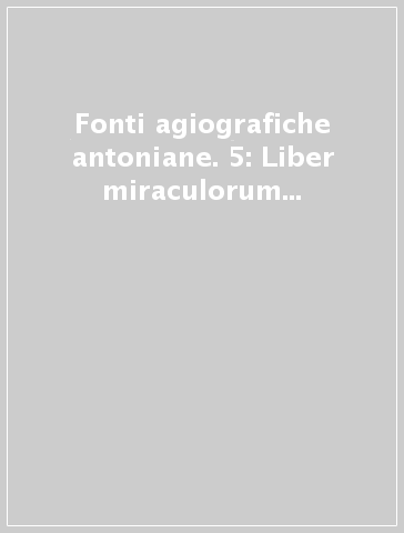 Fonti agiografiche antoniane. 5: Liber miraculorum e altri testi medievali