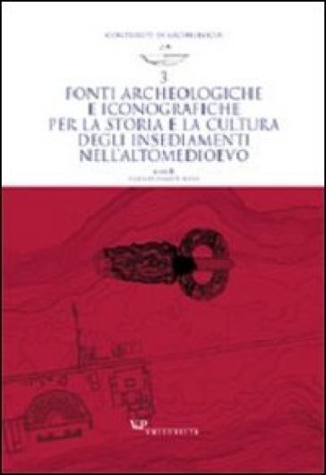 Fonti archeologiche e iconografiche per la storia e la cultura degli insediamenti nell'alto Medioevo