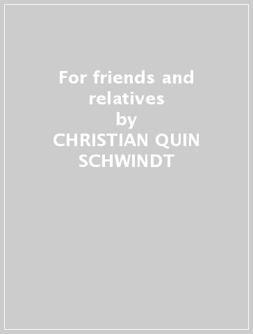 For friends and relatives - CHRISTIAN -QUIN SCHWINDT