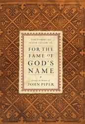 For the Fame of God s Name: Essays in Honor of John Piper