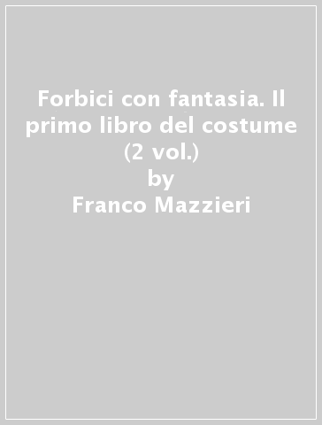 Forbici con fantasia. Il primo libro del costume (2 vol.) - Franco Mazzieri