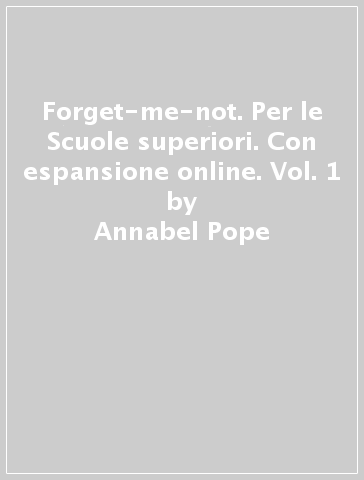 Forget-me-not. Per le Scuole superiori. Con espansione online. Vol. 1 - Annabel Pope - Patrizia Gorgerino