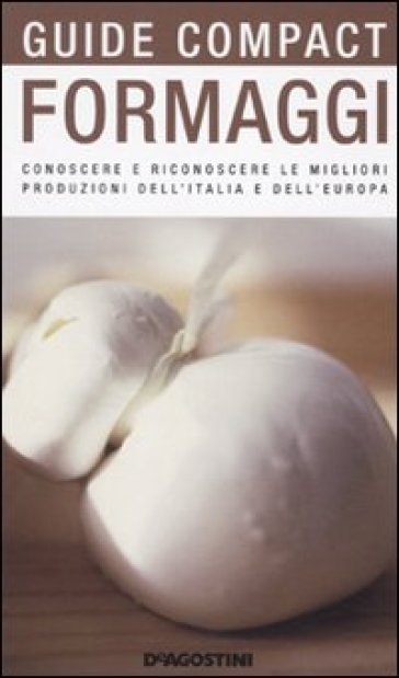 Formaggi. Conoscere e riconoscere le migliori produzioni dell'Italia e dell'Europa - Fabiano Guatteri