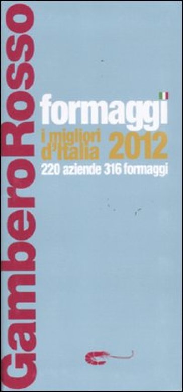 Formaggi. I migliori d'Italia 2012. 220 aziende 316 formaggi - A. Marcomini